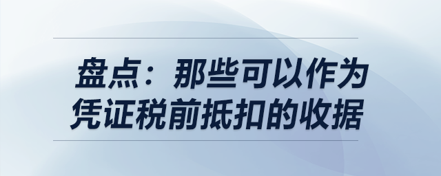 盤(pán)點(diǎn)：那些可以作為憑證稅前抵扣的收據(jù)