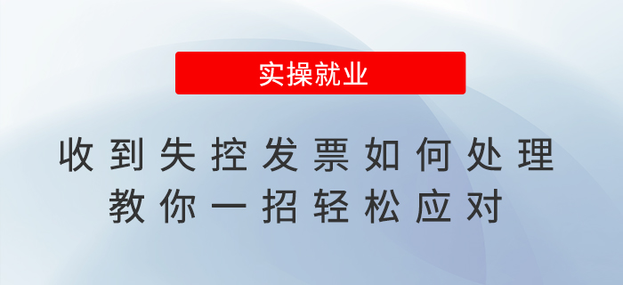 收到失控發(fā)票如何處理？教你一招輕松應(yīng)對！