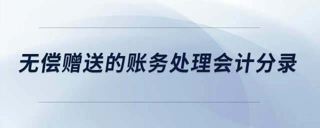 無償贈送的賬務(wù)處理會計分錄？