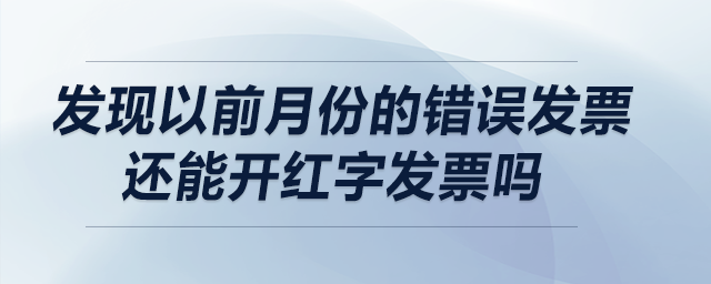 發(fā)現(xiàn)以前月份的錯(cuò)誤發(fā)票，還能開紅字發(fā)票嗎？