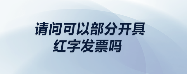請(qǐng)問(wèn)可以部分開(kāi)具紅字發(fā)票嗎？