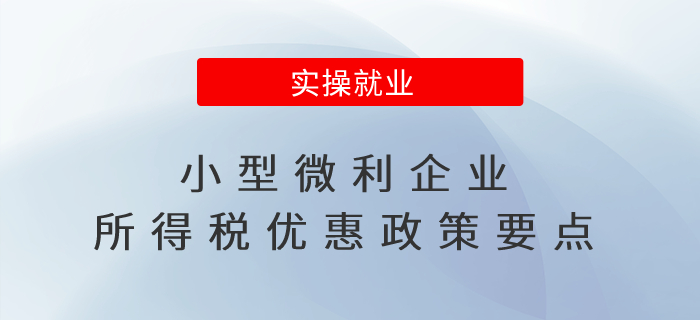 小型微利企業(yè)所得稅優(yōu)惠政策要點，一文讀懂！