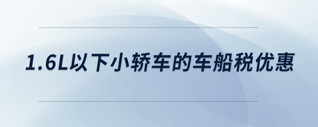 1.6L以下小轎車的車船稅優(yōu)惠？