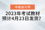 2023年中級會計考試教材會在4月23日發(fā)貨嗎？