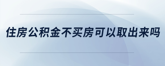 住房公積金不買房可以取出來嗎？