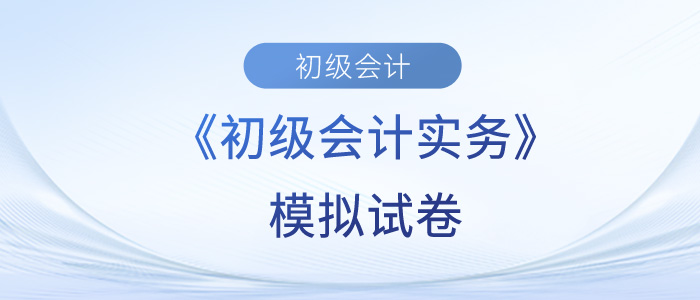 2023年初級(jí)會(huì)計(jì)實(shí)務(wù)模擬卷出爐