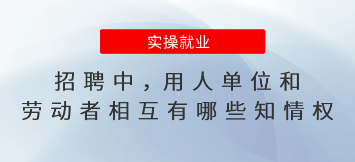 招聘中，用人單位和勞動(dòng)者相互有哪些知情權(quán)？