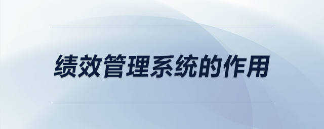 績(jī)效管理系統(tǒng)的作用