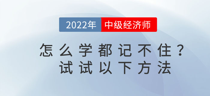 2023年中級(jí)經(jīng)濟(jì)師怎么學(xué)都記不住，教你3個(gè)小方法！