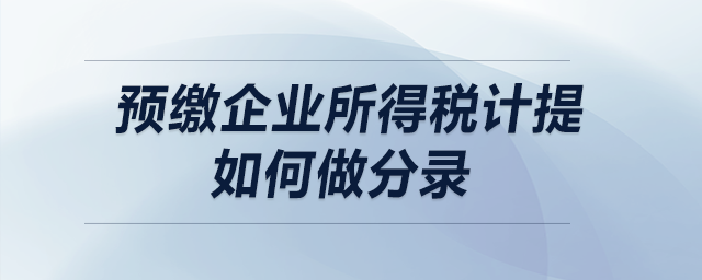 預(yù)繳企業(yè)所得稅計(jì)提如何做分錄？