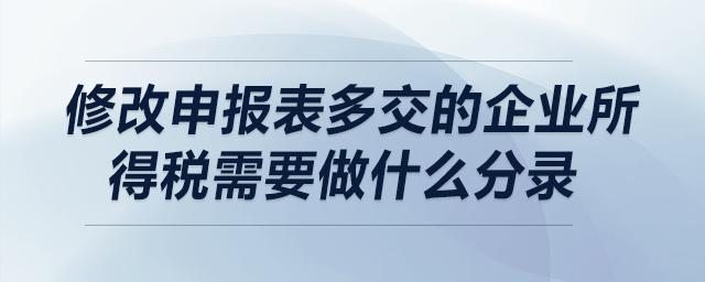 修改申報表多交的企業(yè)所得稅需要做什么分錄？