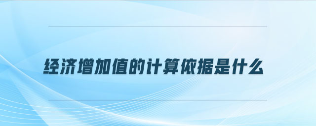 經(jīng)濟(jì)增加值的計(jì)算依據(jù)是什么