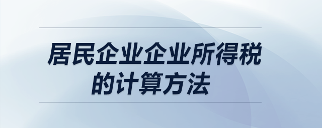 居民企業(yè)企業(yè)所得稅的計(jì)算方法？