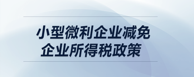 小型微利企業(yè)減免企業(yè)所得稅政策？