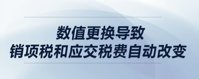 數(shù)值更換導(dǎo)致銷項(xiàng)稅和應(yīng)交稅費(fèi)自動(dòng)改變，該怎么解決？