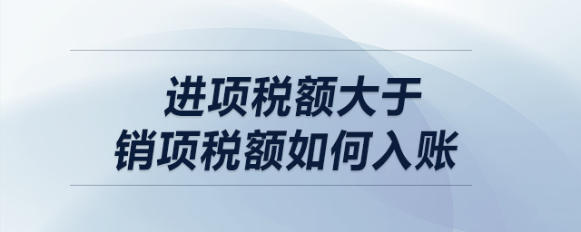 進(jìn)項稅額大于銷項稅額如何入賬？