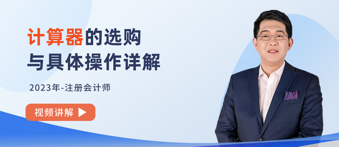 計(jì)算器應(yīng)該怎么選？2023年注會(huì)考試計(jì)算器操作詳解！