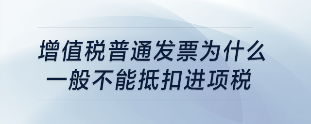 普通發(fā)票為什么一般不能抵扣進項稅？