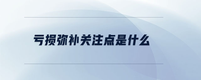 虧損彌補(bǔ)關(guān)注點(diǎn)是什么