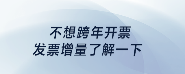 不想跨年開票？發(fā)票增量了解一下！