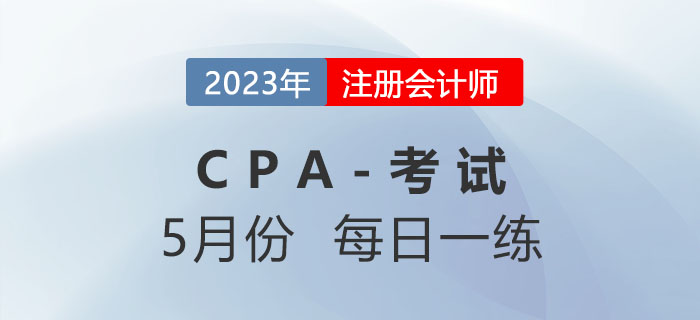 2023年注冊(cè)會(huì)計(jì)師5月每日一練匯總