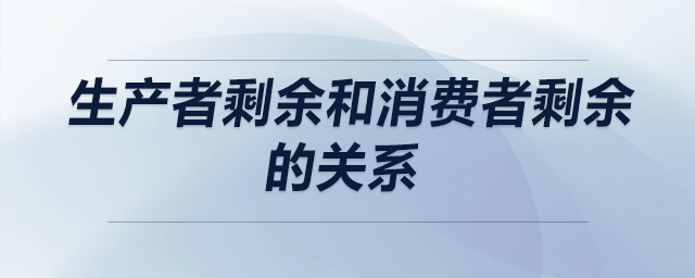 生產(chǎn)者剩余和消費(fèi)者剩余的關(guān)系