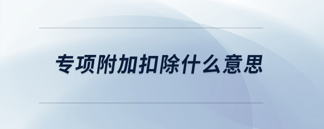專項附加扣除什么意思？