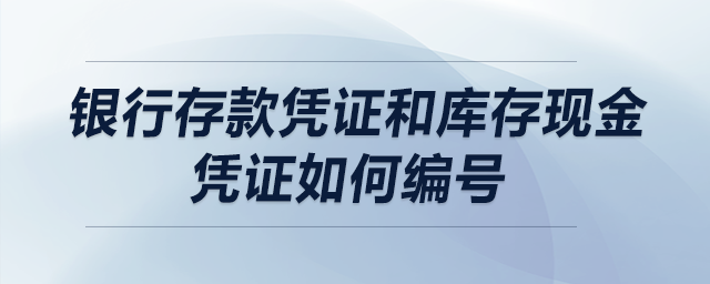 銀行存款憑證和庫存現(xiàn)金憑證如何編號？
