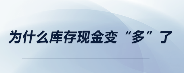 為什么庫(kù)存現(xiàn)金變“多”了？