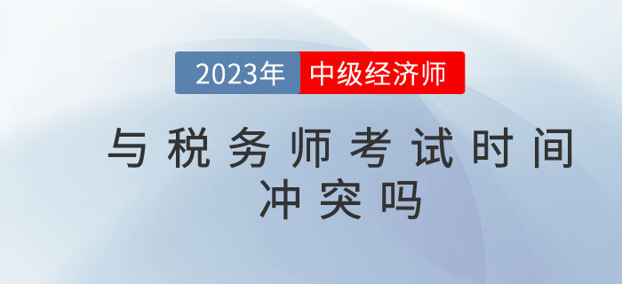2023年中級經(jīng)濟(jì)師與稅務(wù)師考試時(shí)間沖突嗎？能否一起備考