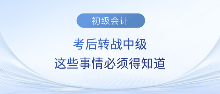 2023年初級(jí)會(huì)計(jì)考后轉(zhuǎn)戰(zhàn)中級(jí)？這些事情你必須得知道！