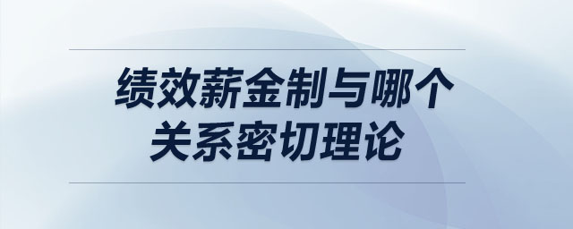 績效薪金制與哪個關(guān)系密切理論