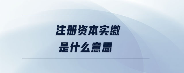 注冊(cè)資本實(shí)繳是什么意思