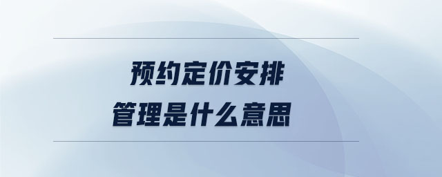 預(yù)約定價(jià)安排管理是什么意思