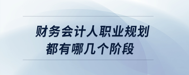財(cái)務(wù)會(huì)計(jì)人職業(yè)規(guī)劃都有哪幾個(gè)階段？