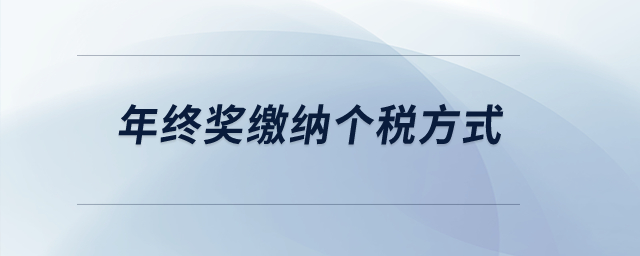 年終獎(jiǎng)繳納個(gè)稅方式？