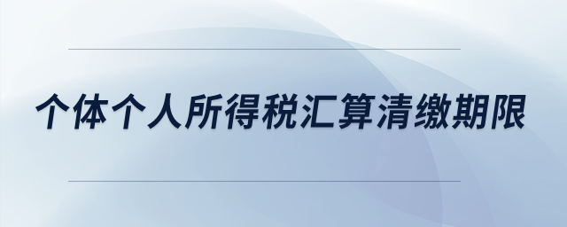 個體個人所得稅匯算清繳期限？