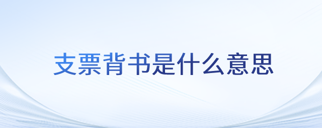 支票背書是什么意思_初級(jí)會(huì)計(jì)職稱