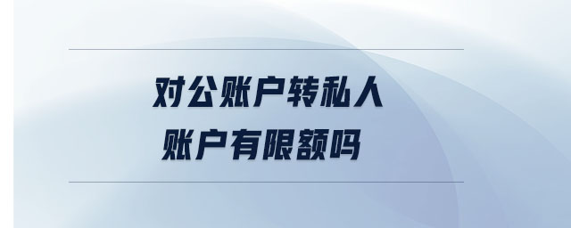 對公賬戶轉(zhuǎn)私人賬戶有限額嗎