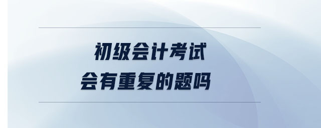 初級會計考試會有重復(fù)的題嗎