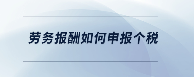 勞務(wù)報酬如何申報個稅？