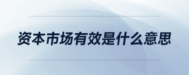 資本市場(chǎng)有效是什么意思