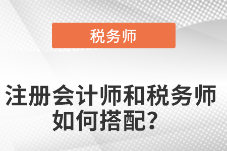 注冊會計(jì)師和稅務(wù)師如何搭配？