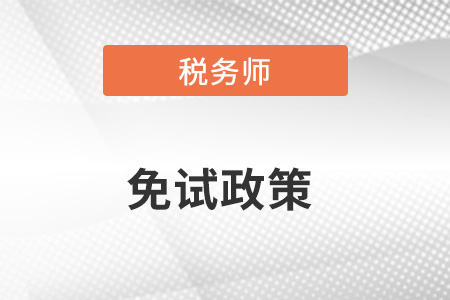 稅務(wù)師免試是什么政策，怎么看？