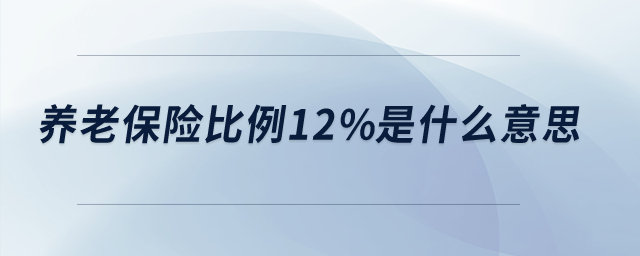 養(yǎng)老保險比例12%是什么意思？