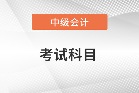 中級會計職稱考試科目？都有幾科？