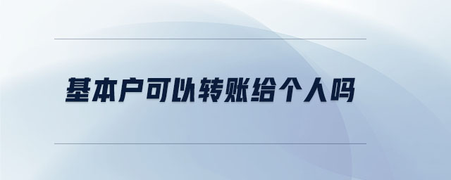 基本戶可以轉(zhuǎn)賬給個(gè)人嗎