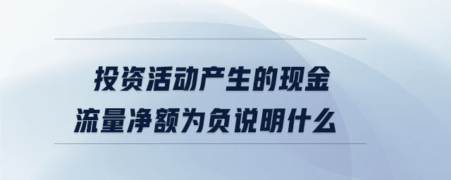 投資活動產生的現(xiàn)金流量凈額為負說明什么
