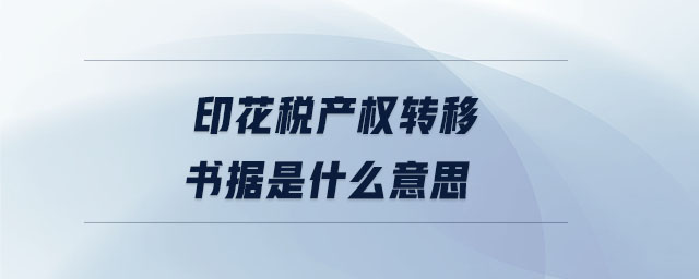 印花稅產(chǎn)權(quán)轉(zhuǎn)移書(shū)據(jù)是什么意思