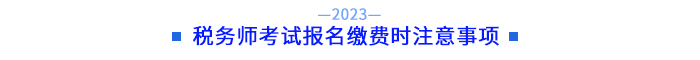 稅務(wù)師考試報名繳費時注意事項
